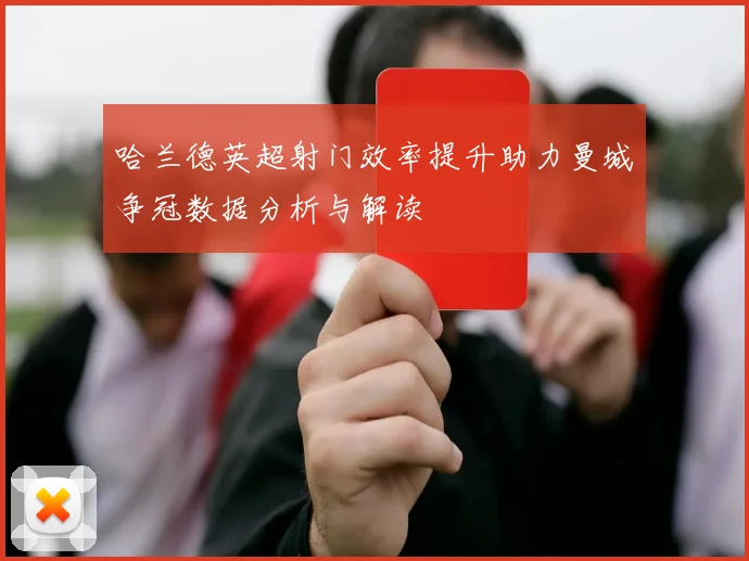 哈兰德英超射门效率提升助力曼城争冠数据分析与解读