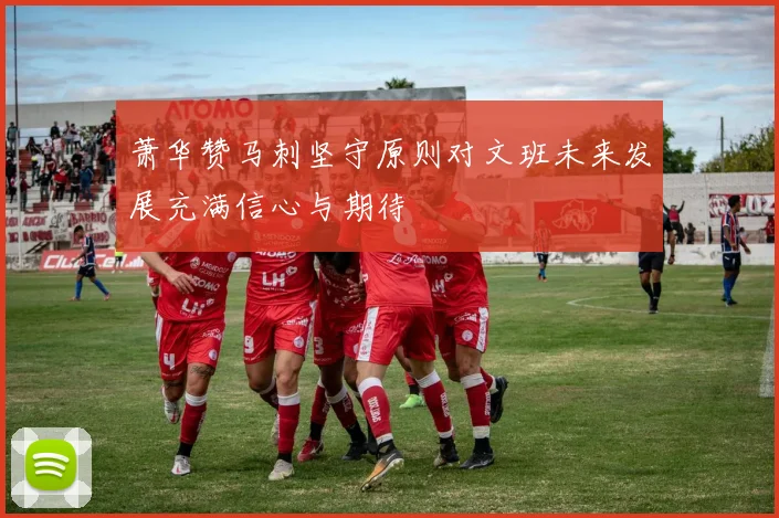 萧华赞马刺坚守原则对文班未来发展充满信心与期待