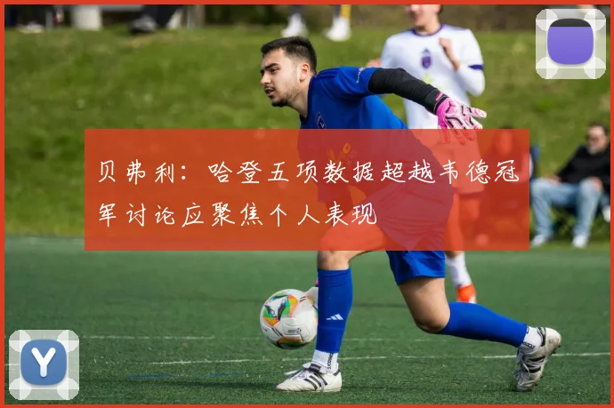 贝弗利：哈登五项数据超越韦德冠军讨论应聚焦个人表现